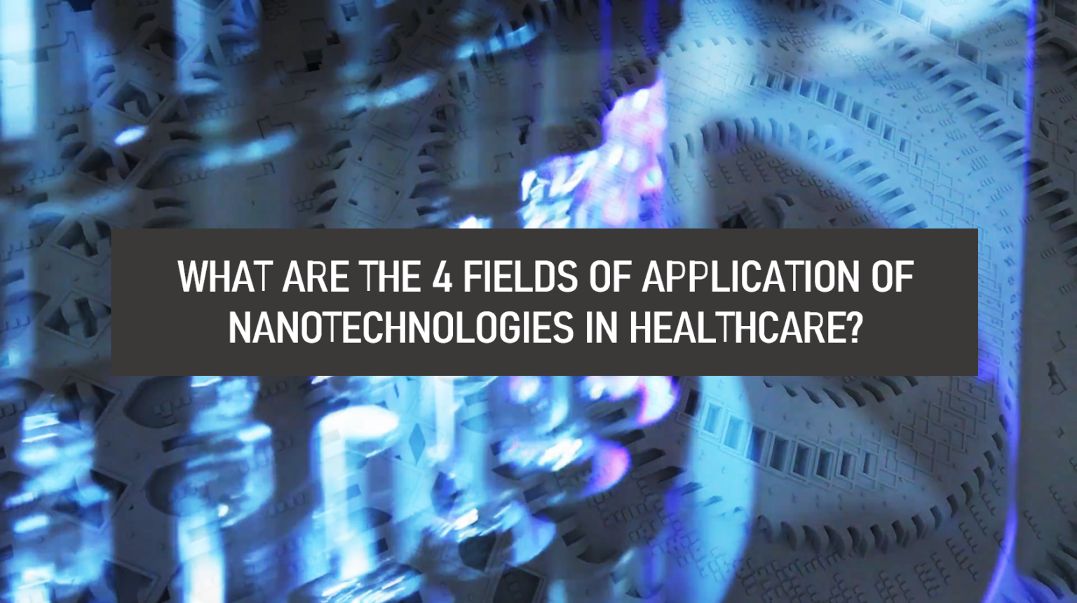 Nanomedecine the 4 application fields of nanotechnologies in